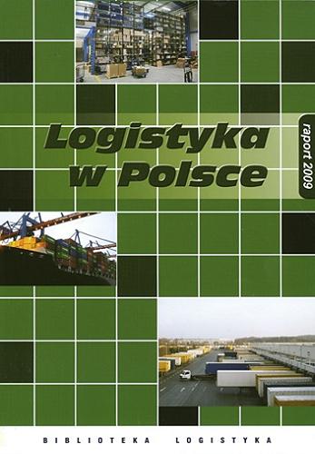 Okładka książki Logistyka w Polsce : raport 2009 : praca zbiorowa / pod redakcją Ireneusza Fechnera i Grzegorza Szyszki ; zespół autorów Halina Brdulak i 11 pozostałych.