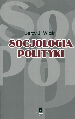 Okładka książki Socjologia polityki / Jerzy J. Wiatr.