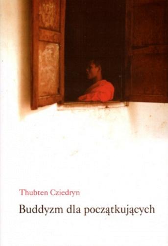 Okładka książki Buddyzm dla początkujących / Thubten Cziedryn ; przekład Julitta Nowik-Grodek.