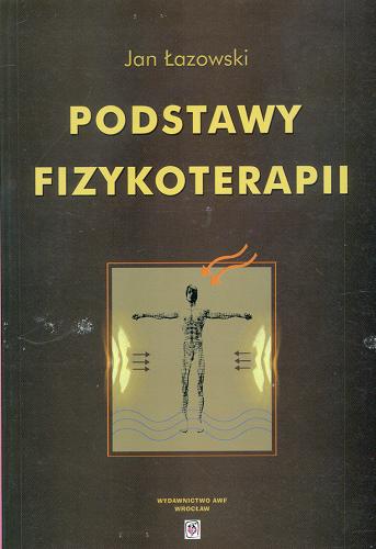 Okładka książki Podstawy fizykoterapii / Jan Łazowski ; Akademia Wychowania Fizycznego we Wrocławiu.