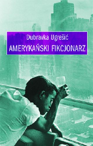 Okładka książki Amerykański fikcjonarz / Dubravka Ugresić ; tłumaczenie Danuta Ćirlić- Straszyńska.