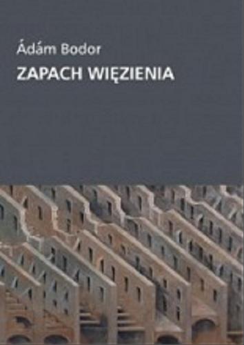 Okładka książki Zapach więzienia : odpowiedzi na pytania Zsófii Balla : (na podstawie wywiadu radiowego) / Ádám Bodor ; przeł. Małgorzata Komorowska-Fotek.