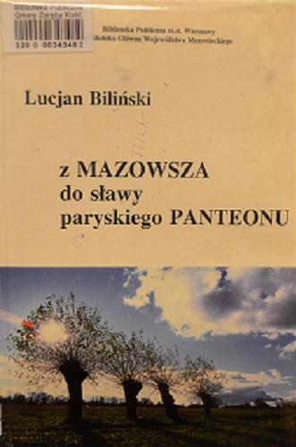 Okładka książki Z Mazowsza do sławy paryskiego Panteonu / Lucjan Biliński ; Biblioteka Publiczna Miasta Stołecz.