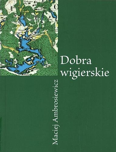 Okładka książki Dobra wigierskie / Maciej Ambrosiewicz.