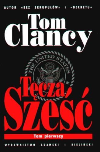 Okładka książki Tęcza Sześć. [T. 1] / Tom Clancy ; tł. [z ang.] Krzysztof Sokołowski i Andrzej Zieliński.