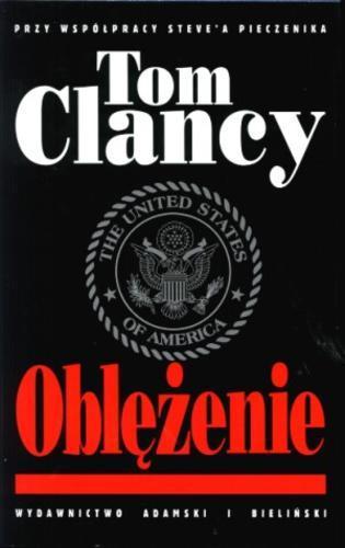 Okładka książki Oblężenie / Tom Clancy ; [przy współpr. Steve`a Pieczenika] ; tł. [z ang.] Krzysztof Sokołowski.