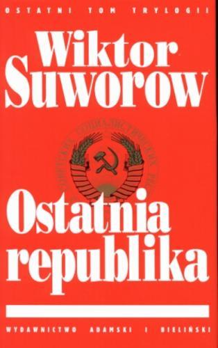 Okładka książki Ostatnia republika / Wiktor Suworow ; tł. Andrzej Bobrowicki i Dorota Majeńczyk.