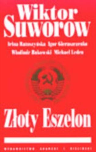 Okładka książki Złoty Eszelon / Wiktor Suworow [pseud.] et al. ; tł. [z ros.] Andrzej Bobrowski i Dorota Majeńczyk.