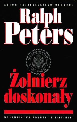 Okładka książki Żołnierz doskonały / Ralph Peters ; tł. [z ang.] Dariusz Bakalarz.