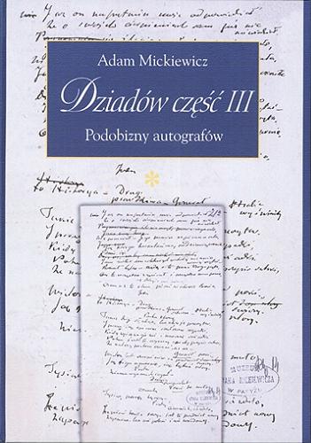 Okładka książki Dziadów część III. [T. 1], Podobizny autografów / Adam Mickiewicz ; opracowanie edytorskie Zofia Stefanowska ; współpraca Maria Prussak.