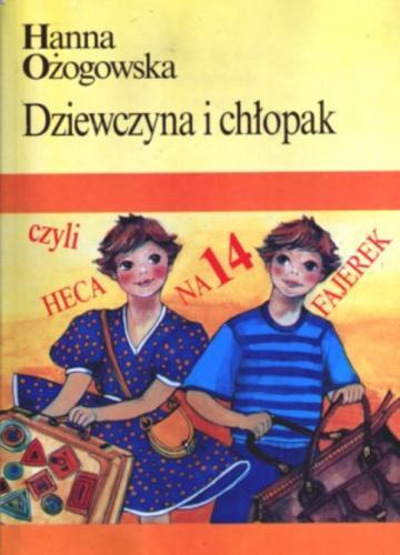 Okładka książki Dziewczyna i chłopak czyli Heca na 14 fajerek / Hanna Ożogowska.