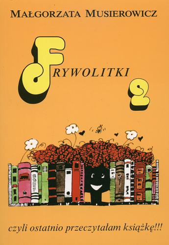 Okładka książki Frywolitki 2 czyli Ostatnio przeczytałam książkę !!! : (wybór z lat 1998-2000) / Małgorzata Musierowicz.