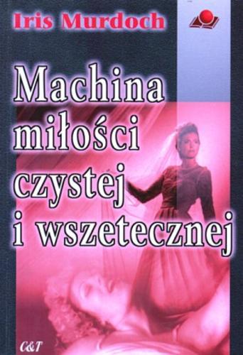 Okładka książki Machina miłości czystej i wszetecznej / Iris Murdoch ; tł. Wiesława Schaitterowa.