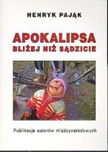 Okładka książki Apokalipsa bliżej niż sądzicie. Publikacje autorów międzynarodowych / Henryk Pająk.