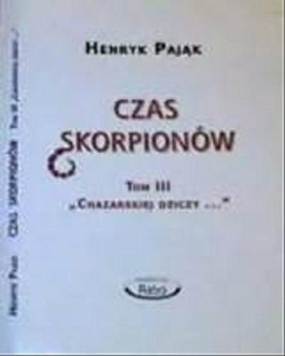 Okładka książki Chazarska dzicz panem świata. T. 3, Czas skorpionów / Henryk Pająk