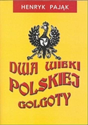Okładka książki Dwa wieki polskiej Golgoty czyli Samotni wśród łotrów / Henryk Pająk.
