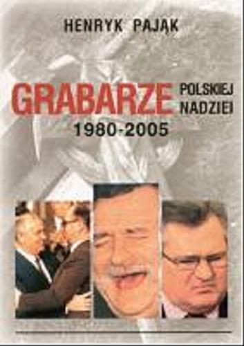 Okładka książki Grabarze polskiej nadziei 1980-2005/ Henryk Pająk.