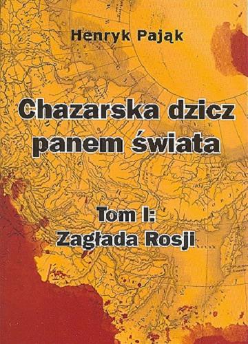 Okładka książki Chazarska dzicz panem świata. T. 1, Zagłada Rosji / Henryk Pająk