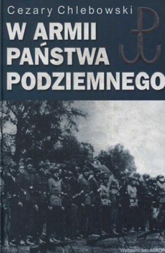 Okładka książki W armii Państwa Podziemnego. [Cz. 1] / Cezary Chlebowski.