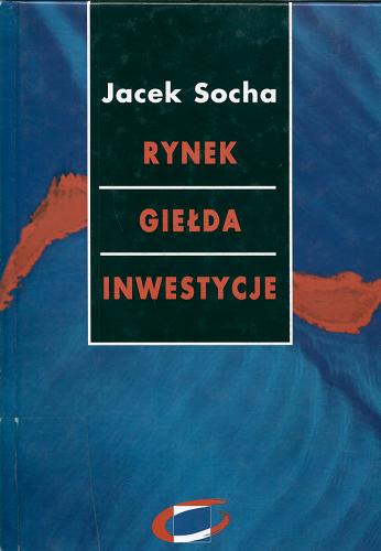 Okładka książki Rynek, giełda, inwestycje / Jacek Socha.