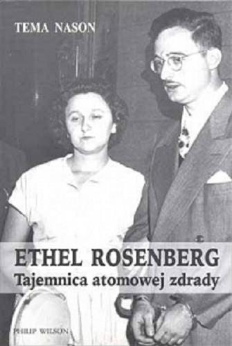 Okładka książki Ethel Rosenberg : tajemnica atomowej zdrady : powieść autobiograficzna / Tema Nason ; [tłumaczenie Joanna Godlewska].