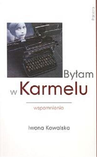 Okładka książki Byłam w Karmelu : wspomnienia / Iwona Kowalska.