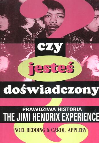 Okładka książki Czy jesteś doświadczony ? : prawdziwa historia The Jimi Hendrix Experience / Noel Redding ; Carol Eva Appleby ; tł. Joanna Majka.