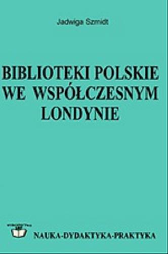 Okładka książki Biblioteki polskie we współczesnym Londynie / Jadwiga Szmidt ; Stowarzyszenie Bibliotekarzy Polskich.
