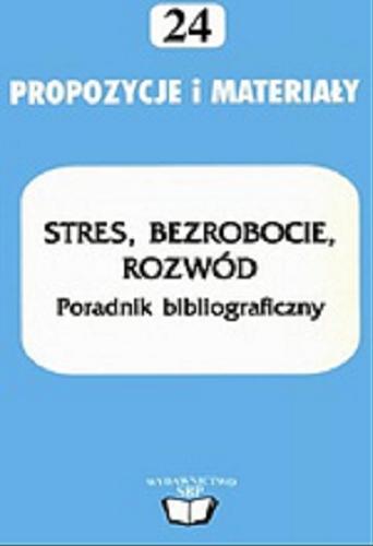 Okładka książki Stres, bezrobocie, rozwód : poradnik bibliograficzny : praca zbiorowa / pod red. Elżbiety Barbary Zybert.