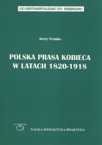 Okładka książki Polska prasa kobieca w latach 1820-1918 : w kręgu ofiary i poświęcenia / Jerzy Franke ; Stowarzyszenie Bibliotekarzy Polskich.