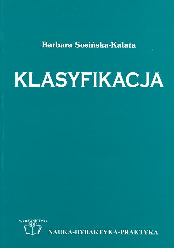Okładka książki Klasyfikacja : struktury organizacji wiedzy, piśmiennictwa i zasobów informacyjnych / Barbara Sosińska-Kalata ; Stowarzyszenie Bibliotekarzy Polskich.