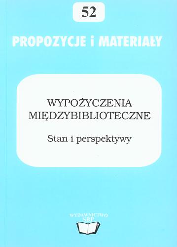 Wypożyczenia międzybiblioteczne : stan i perspektywy : materiały z konferencji, Wrocław 22-23.05.2002 r. Tom 52