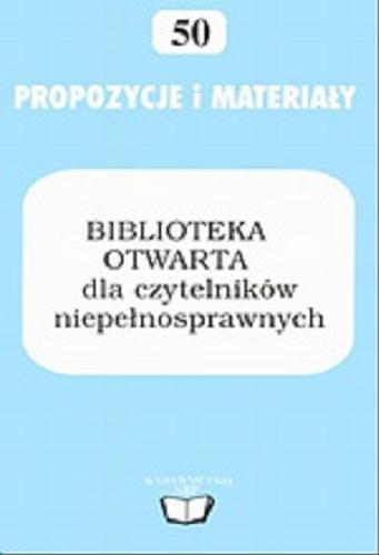 Biblioteka otwarta dla czytelników niepełnosprawnych : materiały z konferencji Grudziądz 2001 - Warszawa 2002 Tom 50