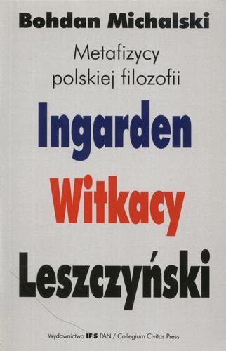Okładka książki  Metafizycy polskiej filozofii : Ingarden, Witkacy, Leszczyński : spór o istnienie świata realnego  1