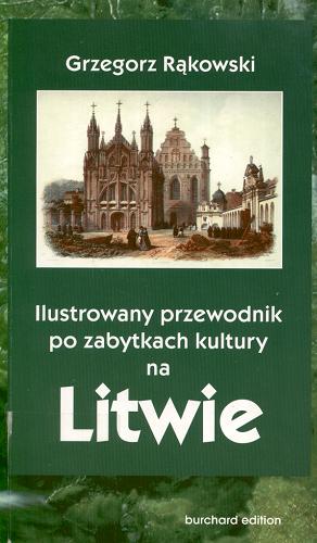 Okładka książki Ilustrowany przewodnik po zabytkach kultury na Litwie / Grzegorz Rąkowski.