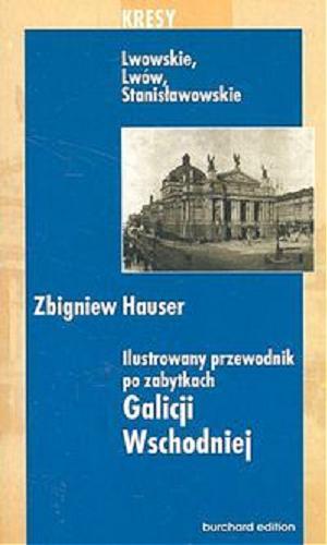 Okładka książki Ilustrowany przewodnik po zabytkach Galicji Wschodniej : lwowskie, Lwów, stanisławowskie / Zbigniew Hauser.