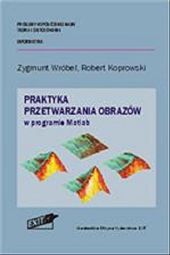 Okładka książki Praktyka przetwarzania obrazów w programie Matlab / Zygmunt Wróbel, Robert Koprowski.