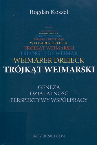 Okładka książki Trójkt Weimarski : geneza, działalność, perspektywy współpracy / Bogdan Koszel.