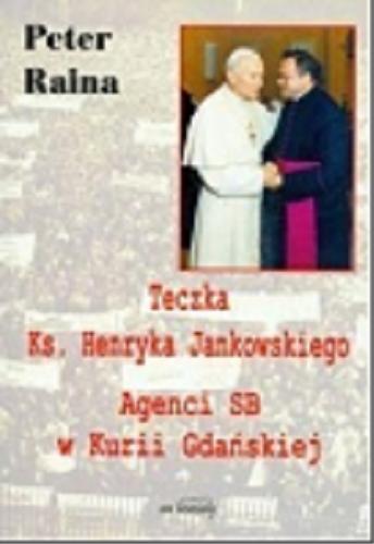 Okładka książki Teczka ks. Henryka Jankowskiego : agenci SB w Kurii Gdańskiej / [oprac.] Peter Raina.