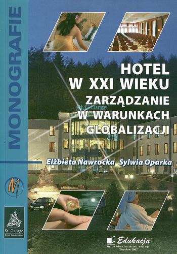Okładka książki Hotel w XXI wieku : zarządzanie w warunkach globalizacji / Elżbieta Nawrocka, Sylwia Oparka.
