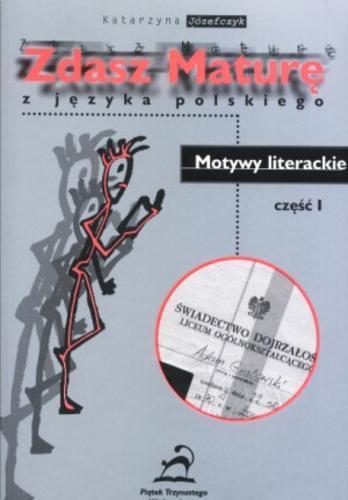Okładka książki Zdasz maturę : motywy literacki Cz. 1 / Katarzyna Józefczyk.