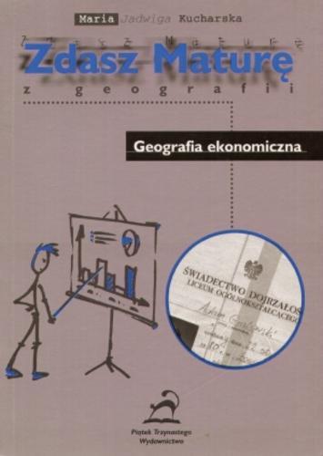 Okładka książki Zdasz maturę z geografii : geografia ekonomiczna / Maria Jadwiga Kucharska.