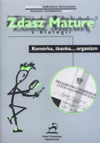 Okładka książki Zdasz maturę z biologii : komórka, tkanka... organizm / Małgorzata Dudkiewicz-Świerzyńska ; Krystyna Olechnowicz-Gworek.