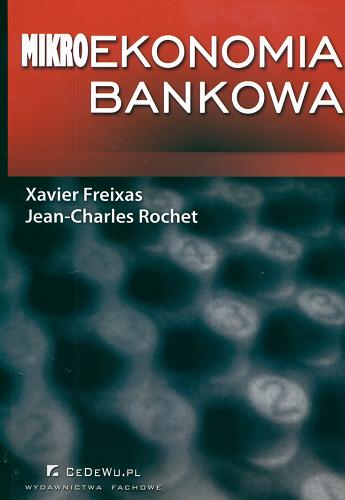 Okładka książki Mikroekonomia bankowa / Xavier Freixas ; Jean-Charles Rochet ; tł. Paweł Żukowski ; tł. Artur Balcarek.