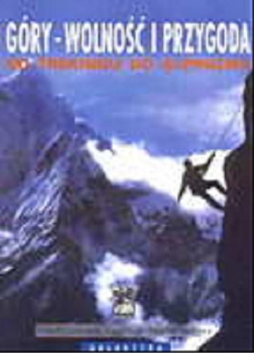 Okładka książki Góry - wolność i przygoda : od trekingu do alpinizmu / red. Don Graydon ; red. Kurt Hanson ; tłum. Tomasz Kliś.