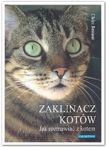 Okładka książki Zaklinacz kotów : jak rozmawiać z kotem / Claire Bessant ; tł. Wojciech-Albert Kurkowski ; tł. Jan Piotr Witek.