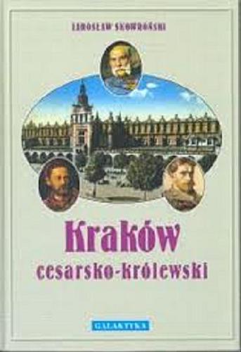 Okładka książki Kraków cesarsko-królewski / Jarosław Skowroński.