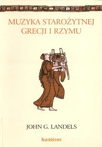 Okładka książki Muzyka starożytnej Grecji i Rzymu / John G. Landels ; przeł. Maciej Kaziński.