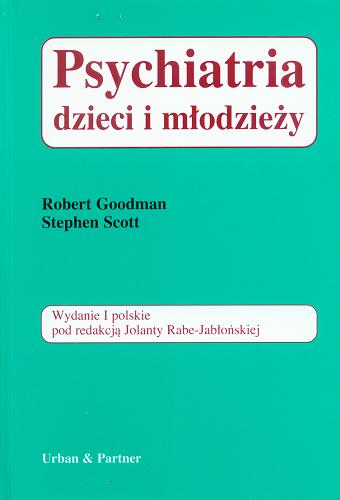 Okładka książki Psychiatria dzieci i młodzieży / Robert Goodman ; Stephen Scott ; z ang. tł. [et Anna Dunajska.