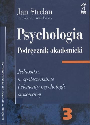Okładka książki Psychologia : podręcznik akademicki T. 3, Jednostka w społeczeństwie i elementy psychologii stosowanej